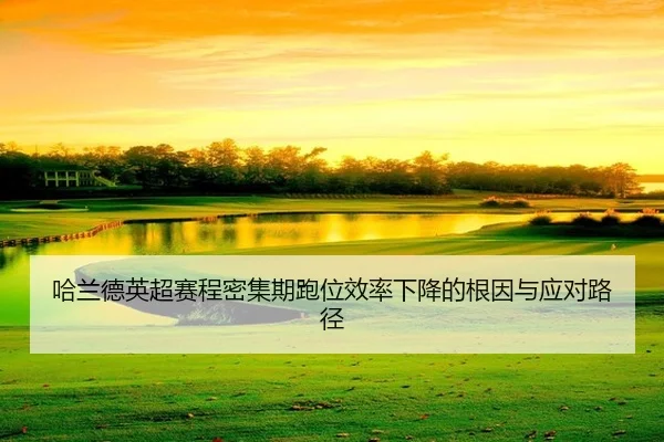 哈兰德英超赛程密集期跑位效率下降的根因与应对路径