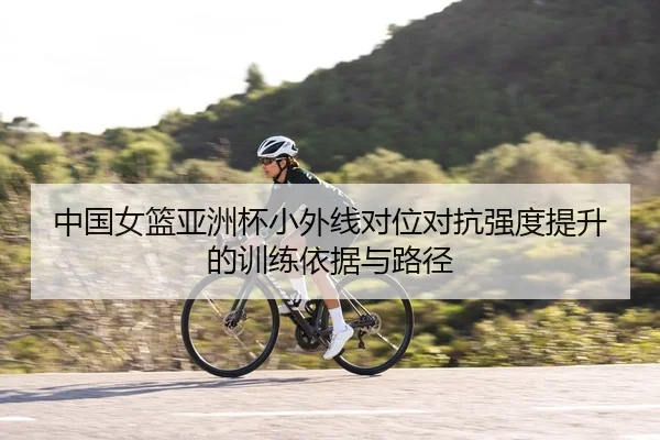 中国女篮亚洲杯小外线对位对抗强度提升的训练依据与路径